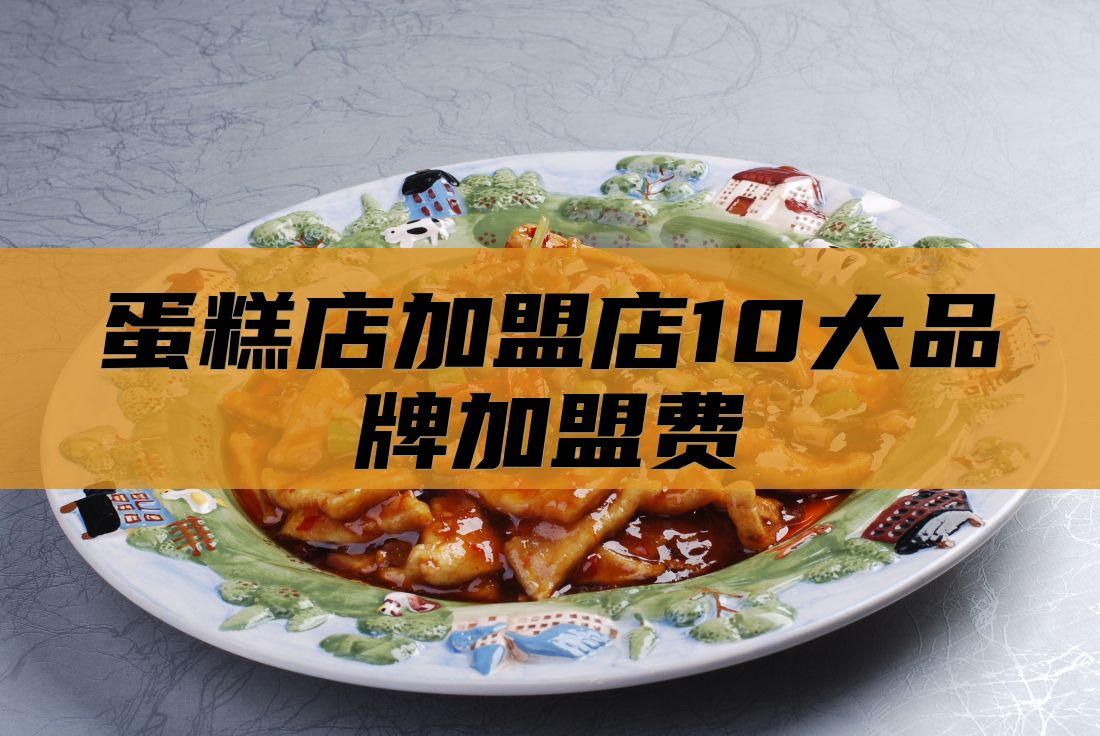 蛋糕店加盟店10大品牌加盟费